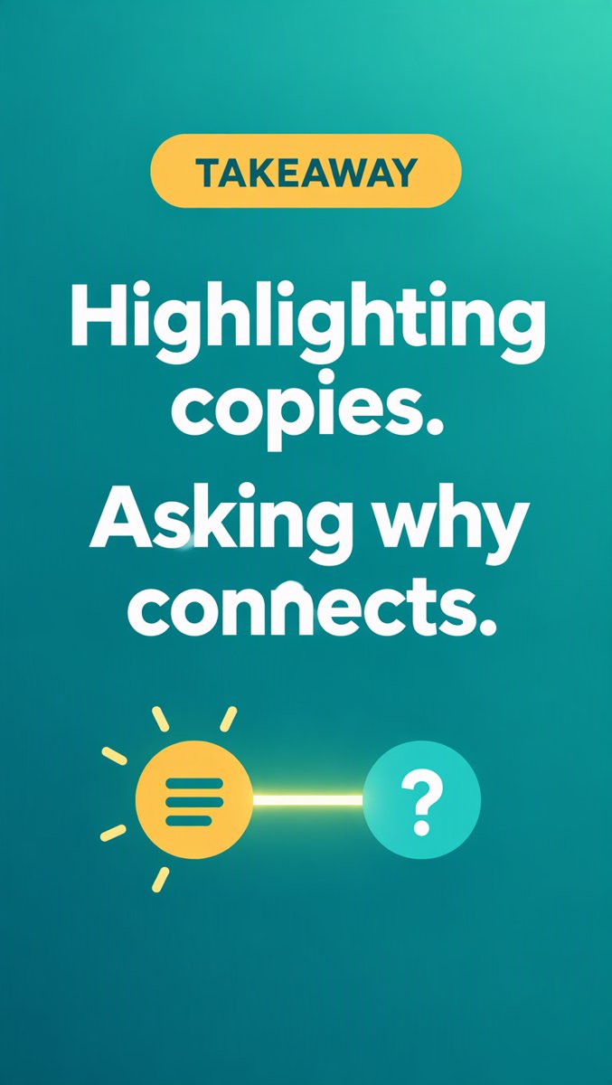 Takeaway — Highlighting copies. Asking why connects.