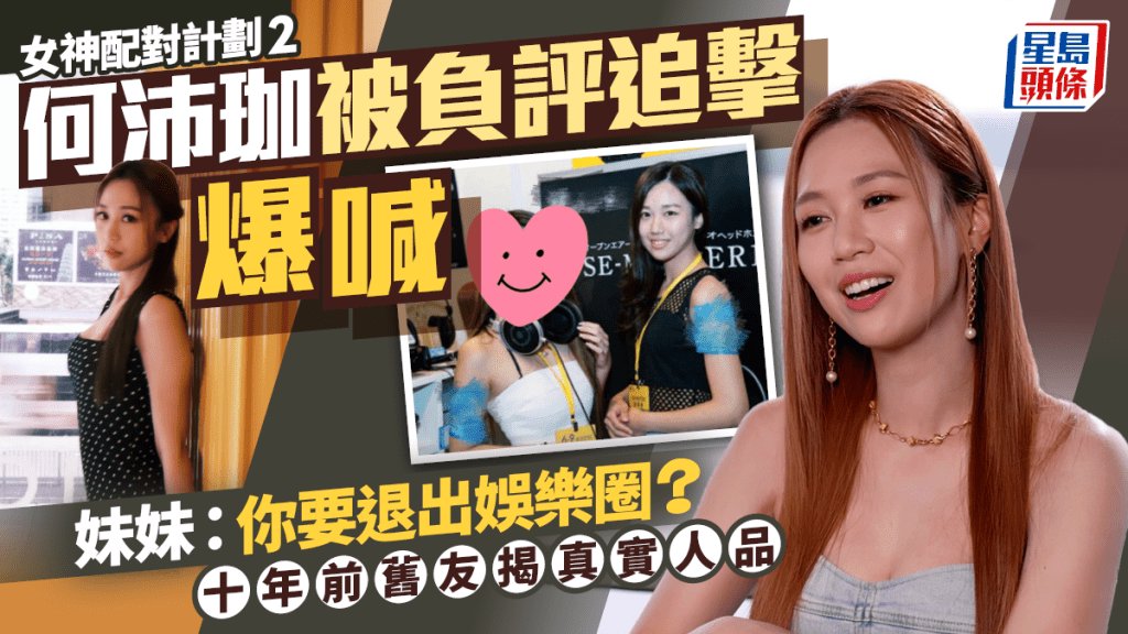 女神配對計劃2｜何沛珈被負評追擊爆喊 妹妹：你要退出娛樂圈？ 十年前舊友揭真實人品