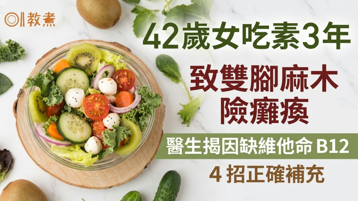 食素陷阱｜42歲女食素3年險癱瘓！醫：缺乏維他命B12導致神經受損