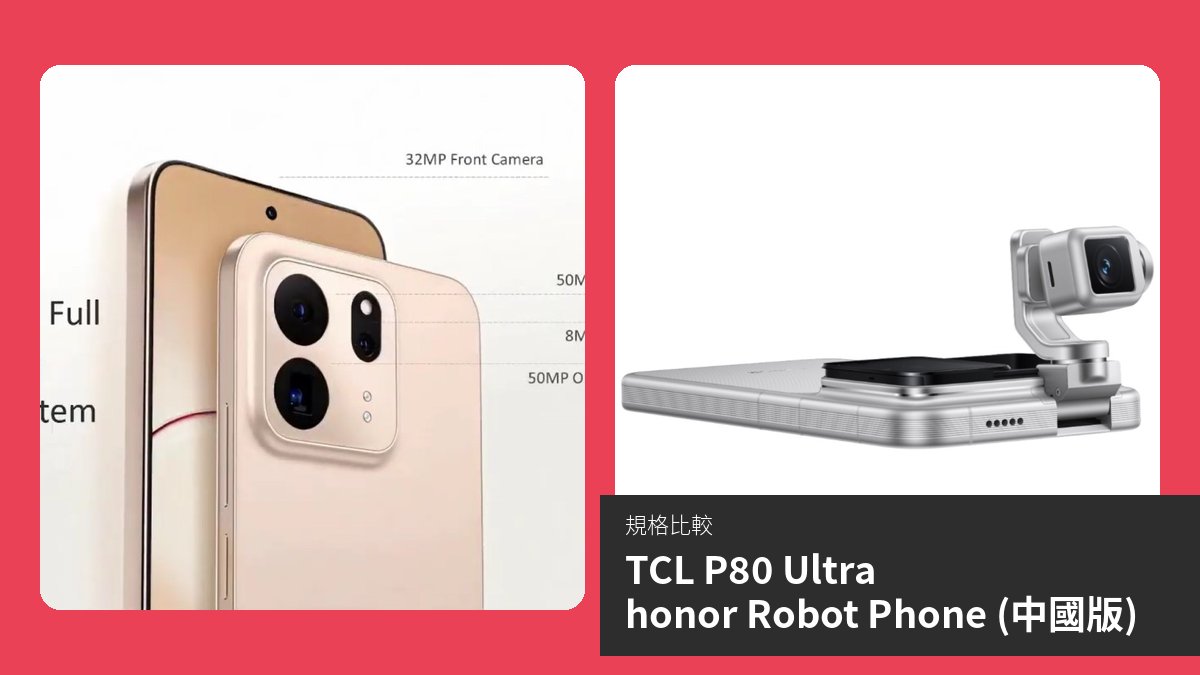 【手機比較】TCL P80 Ultra 與 honor Robot Phone (中國版)：規格表、效能、攝影功能
