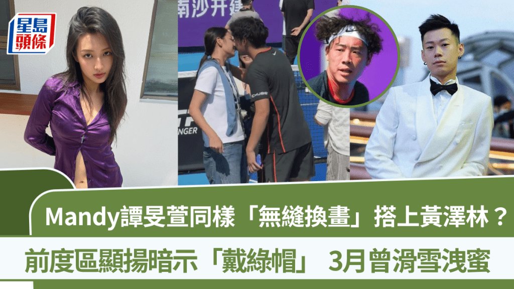 Mandy譚旻萱同樣「無縫換畫」搭上黃澤林?前度區顯揚暗示「戴綠帽」 3月曾滑雪洩蜜